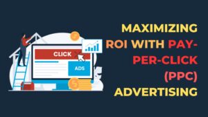 Website Maximizing ROI with Pay-Per-Click (PPC) Advertising